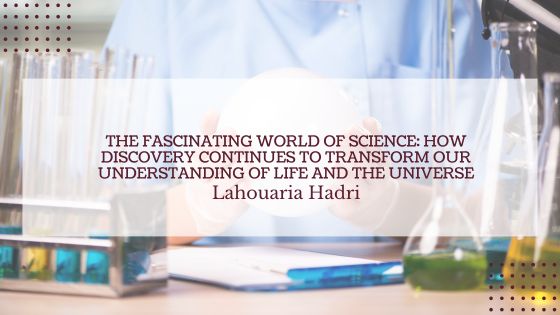 The Fascinating World of Science: How Discovery Continues to Transform Our Understanding of Life and the Universe