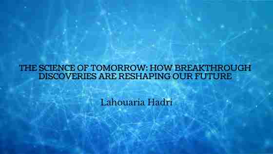 The Science of Tomorrow: How Breakthrough Discoveries Are Reshaping Our Future