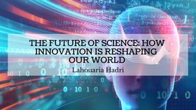 The Future of Science: How Innovation Is Reshaping Our World